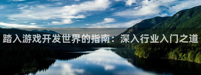 新城平台终7O777：踏入游戏开发世界的指南：深入行业入门之道